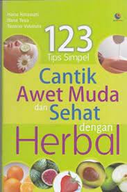 123 Tips Simple Cantik Awet Muda dan Sehat dengan Herbal / Hana Rinawati