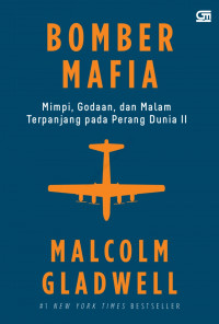 Bomber mafia :  mimpi, godaan, dan malam terpanjang pada perang dunia II / Malcolm Gladwell ; alih bahasa, Zia Anshor