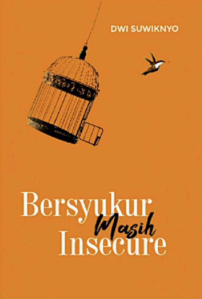 Bersyukur masih insecure / Dwi Suwiknyo ; penyunting, Hirman Jayadi