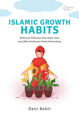 Islamic growth habits : kebiasaan-kebiasaan baik dalam Islam yang bikin kualitasmu makin berkembang