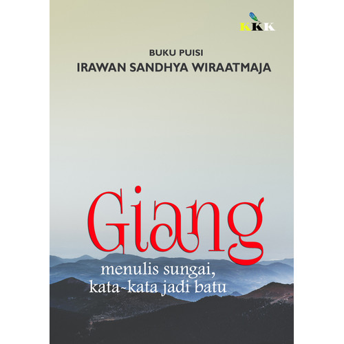 Giang :  menulis sungai, kata-kata jadi batu / Irawan Sandhya Wiraatmaja