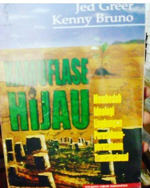 Kamuflase Hijau : Membedah ideologi lingkungan perusahaan-perusahaan transasional