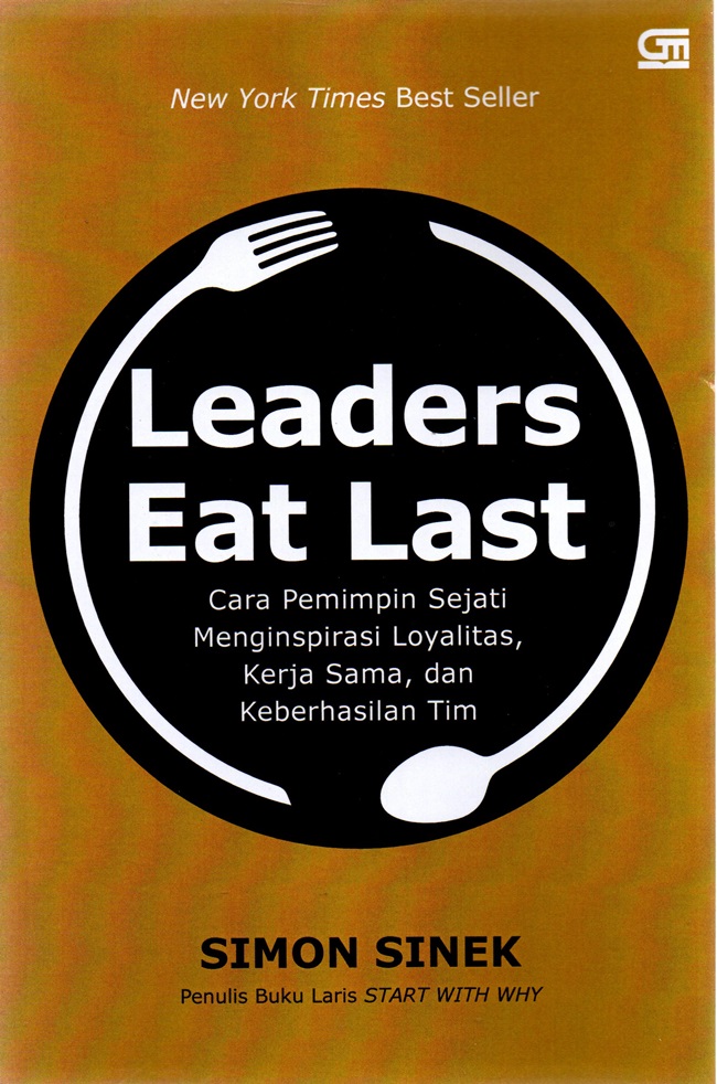 Leaders eat last :  cara pemimpin sejati mengispirasi loyalitas, kerja sama, dan keberhasilan tim / Simon Sinek ; alih bahasa, Raviyanto Rahmad