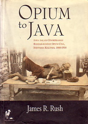 Opium to Java = Jawa dalam cengkraman bandar-bandar opium Cina, Indonesia kolonial 1860-1910 / James R. Rush ; penerjemah, E. Setyawati Alkhatab