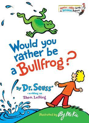 Would you rather be bullfrog? / Dr. Seuss