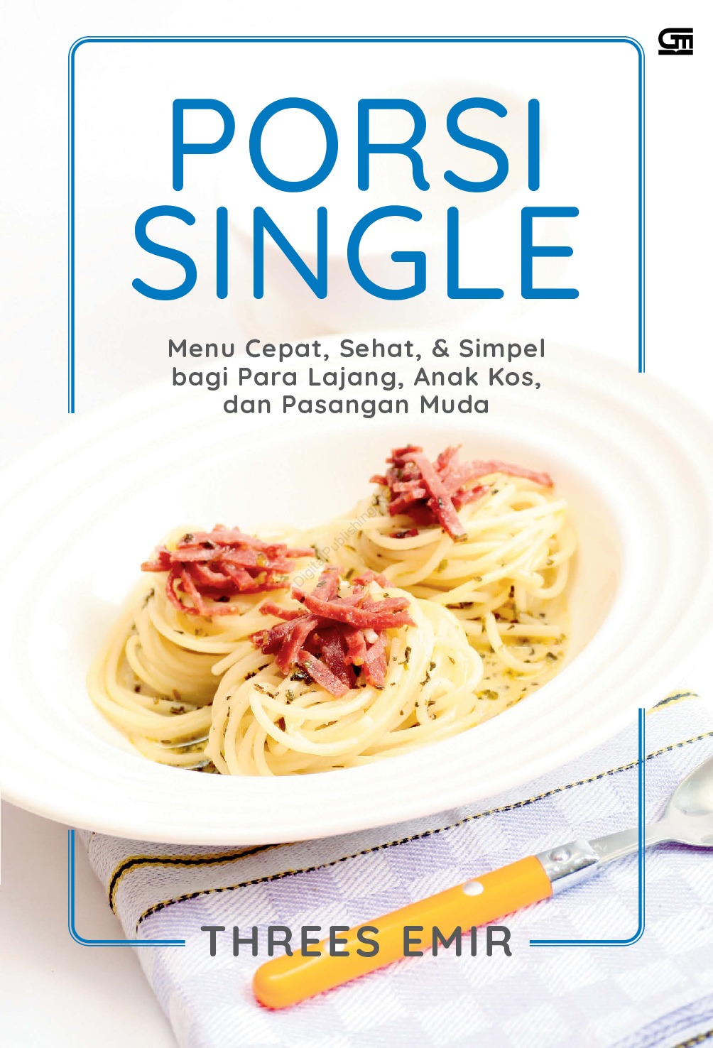 Porsi single : menu cepat, sehat dan simpel bagi para lajang, anak kos, dan pasangan muda