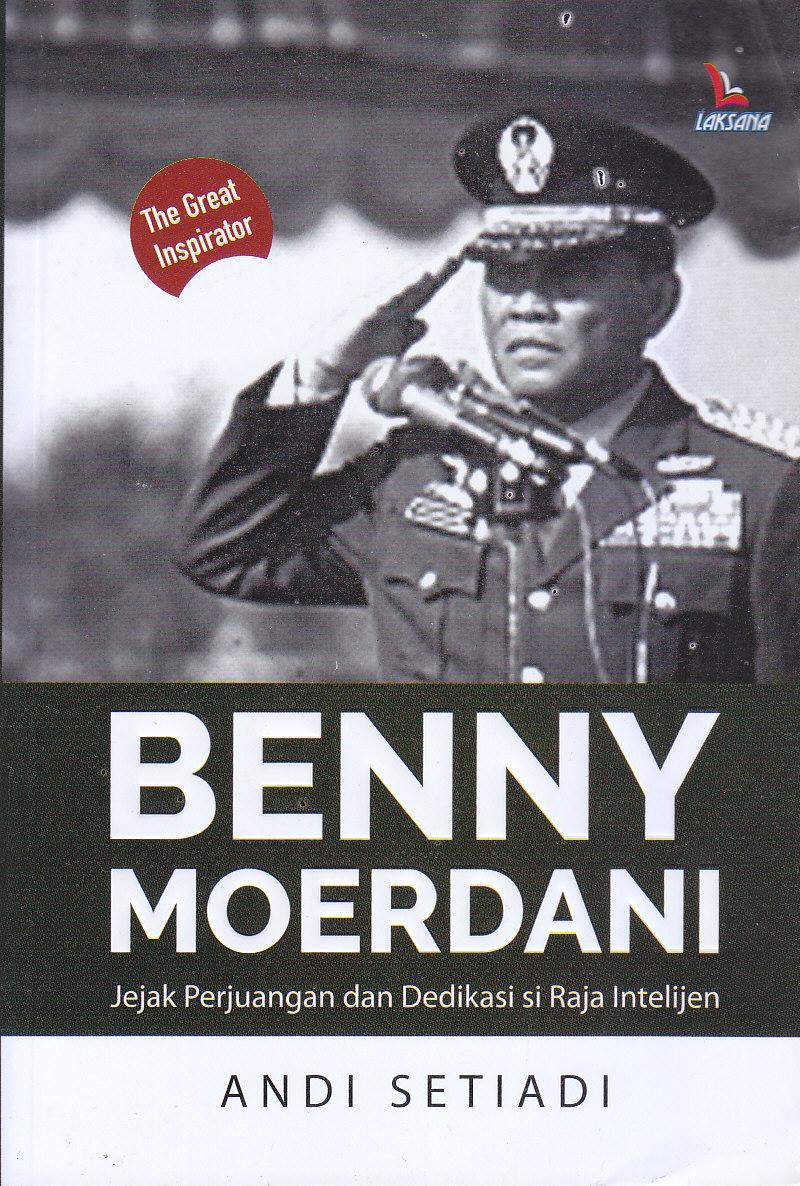Benny Moerdani : jejak perjuangan dan dedikasi si Raja Intelijen