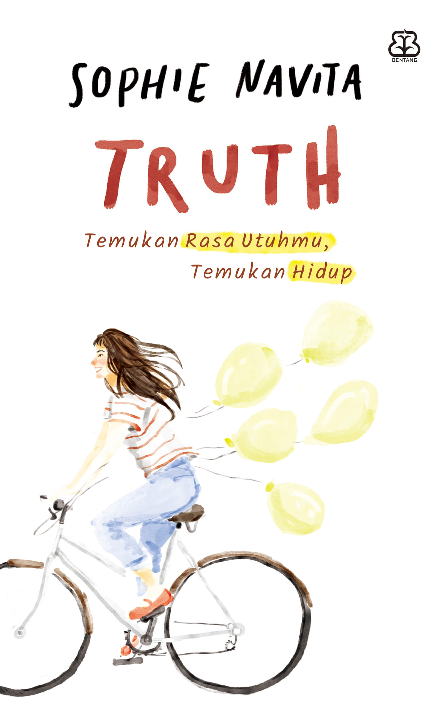 Truth :  temukan rasa utuhmu, temukan hidup / Sophie Navita ; editor, Eka Saputra ; Baiq Nadia Yunarthi  ; ilustrator, Larasita Apsari