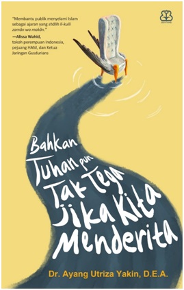 Bahkan Tuhan pun tak tega jika kita menderita / Ayang Utriza Yakin ; penyunting, Haris Prayatna, Dila Maretihaqsari
