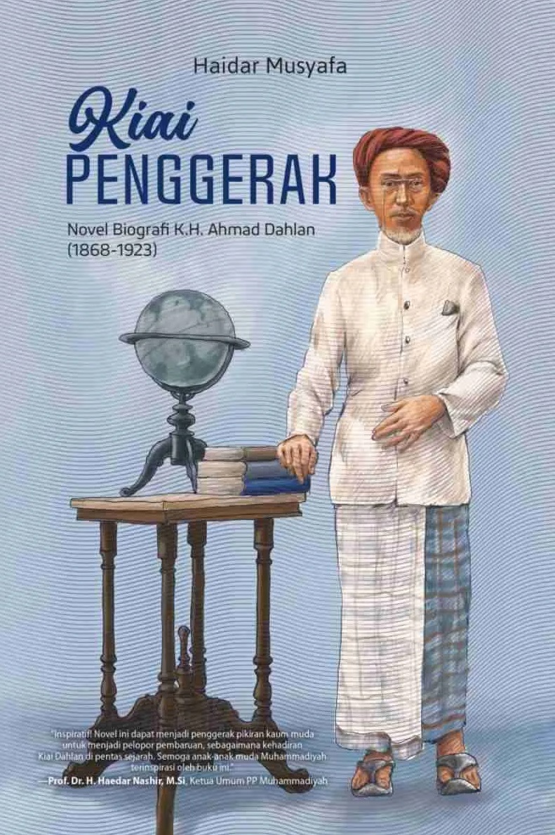 Kiai penggerak :  novel biografi K.H. Ahmad Dahlan (1868-1923) / Haidar Musyafa ; editor, Faried Wijdan Al-Jufry ; ilustrator, Yudi Irawan