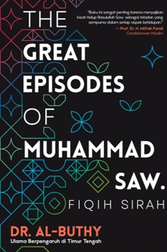 The Great episodes of Muhammad SAW fiqh sirah / Dr. Said Ramadhan Al-Buthy ; penerjemah, Fedrian Hasmand ; Mz. Arifin ; Fuad SN ; editor, Dedi Ahimsa ; Muhammad Husnil
