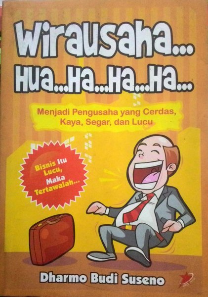 Wirausaha Hua...Hahaha... : Menjadi Pengusaha yang Cerdas, Kaya, Segar dan Lucu