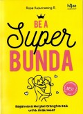 Be a super bunda :  Bagaimana Menjadi Orangtua baik untuk anak Hebat / Rose Kusumaning Ratri ; Editor: Imamah
