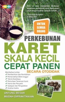 Perkebunan karet skala kecil cepat panen secara otodidak / Yusnu Iman Nurhakim, Aditya Hani