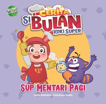Cerita si bulan koki super: :  sup mentari pagi / Sella Kharisma ; ilustrator, Fishykuma Studio ; editor, Noor H. Dee