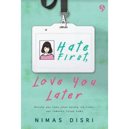 Hate First, Love You Later : Karena aku tahu, jalan pulang itu rindu,dan rumahku tetap kamu