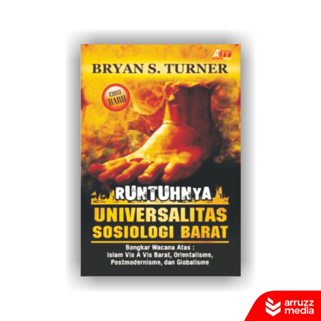 Runtuhnya universalitas sosiologi barat : bongkar wacan atas : islam vis 4 vis barat, orientalisme, postmodernisme, dan globalisme