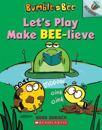 Bumble and bee :  lets's play make bee-lieve / Ross Burach