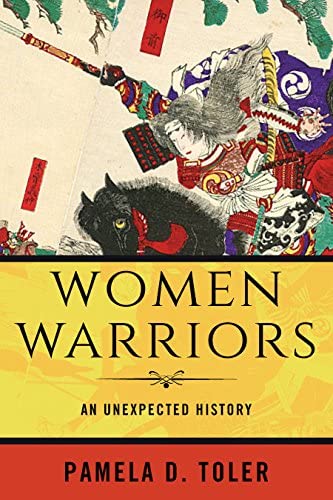 Women warriors :  an unexpected history / Pamela D. Toler
