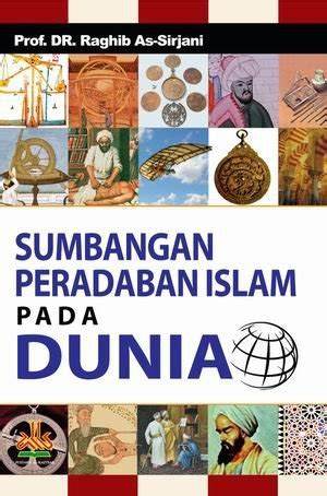 Sumbangan peradaban islam pada dunia / Raghib As-Sirjani ; penerjemah, Sonif, H. Masturi Irham, Malik Supar