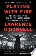 Playing with fire :  the 1968 election and the transformation of American politics / Lawrence O'Donnell