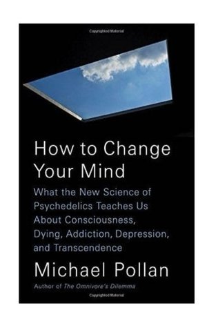 How to change your mind : what the new science of psychedelics teaches us about consciousness, dying, addiction, depression, and transcendence