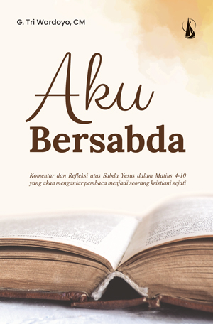 Aku bersabda :  komentar dan refleksi atas sabda Yesus dalam Matius 4-10 yang akan mengantar pembaca menjadi seorang kristiani sejati / G. Tri Wardoyo, CM ; editor, Michael Trias ; ilustrator, Antonius Galih