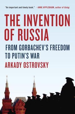 The invention of Russia : from gorbachev's freedom to Putin's war