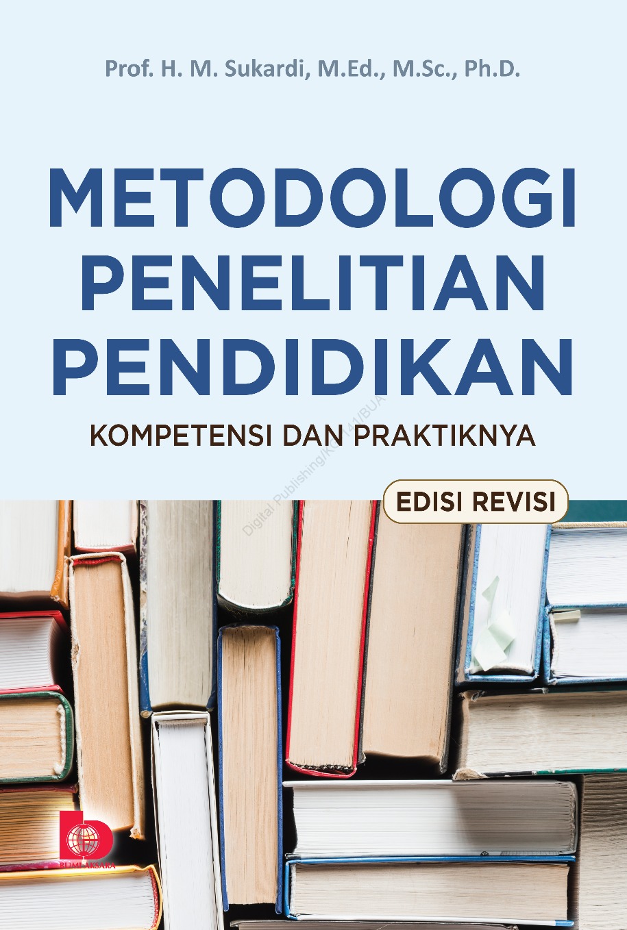 Metodologi penelitian pendidikan :  kompetensi dan praktiknya (edisi revisi) / Sukardi ; editor, Restu Damayanti