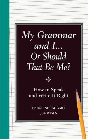 My grammar and i... or should that be me? : how to speak and write it right