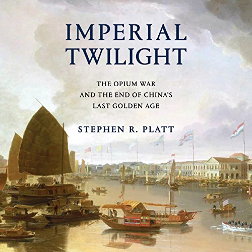 Imperial twilight : the opium war and the endof china's last golden age