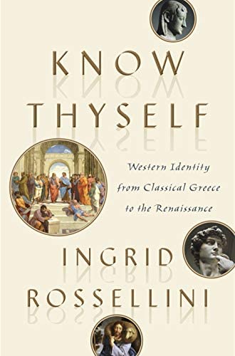 Know thyself :  western identity from classical reece to the renaissance / Ingrid Rossellini