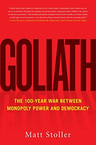 Goliath : the 100-year war between monopoly power and democracy