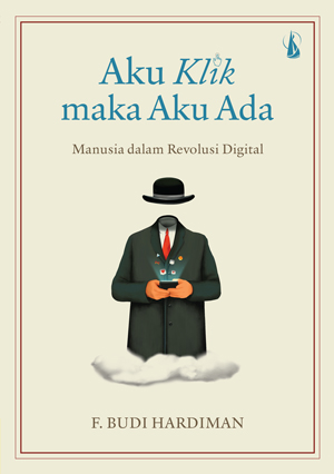 Aku klik maka aku ada : manusia dalam revolusi digital