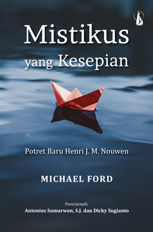 Mistikus yang kesepian : potret baru Henri J. M. Nouwen