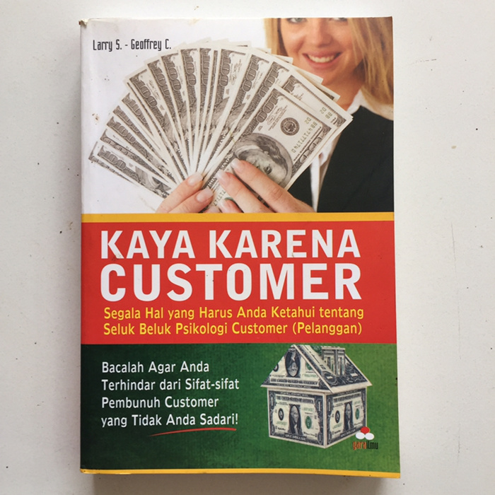 Kaya karena customer : segala hal yang harus anda ketahui tentang seluk beluk psikologi customer (pelanggan)/Larry S, dan Geoffrey C ; alih bahasa Irham Ali S.