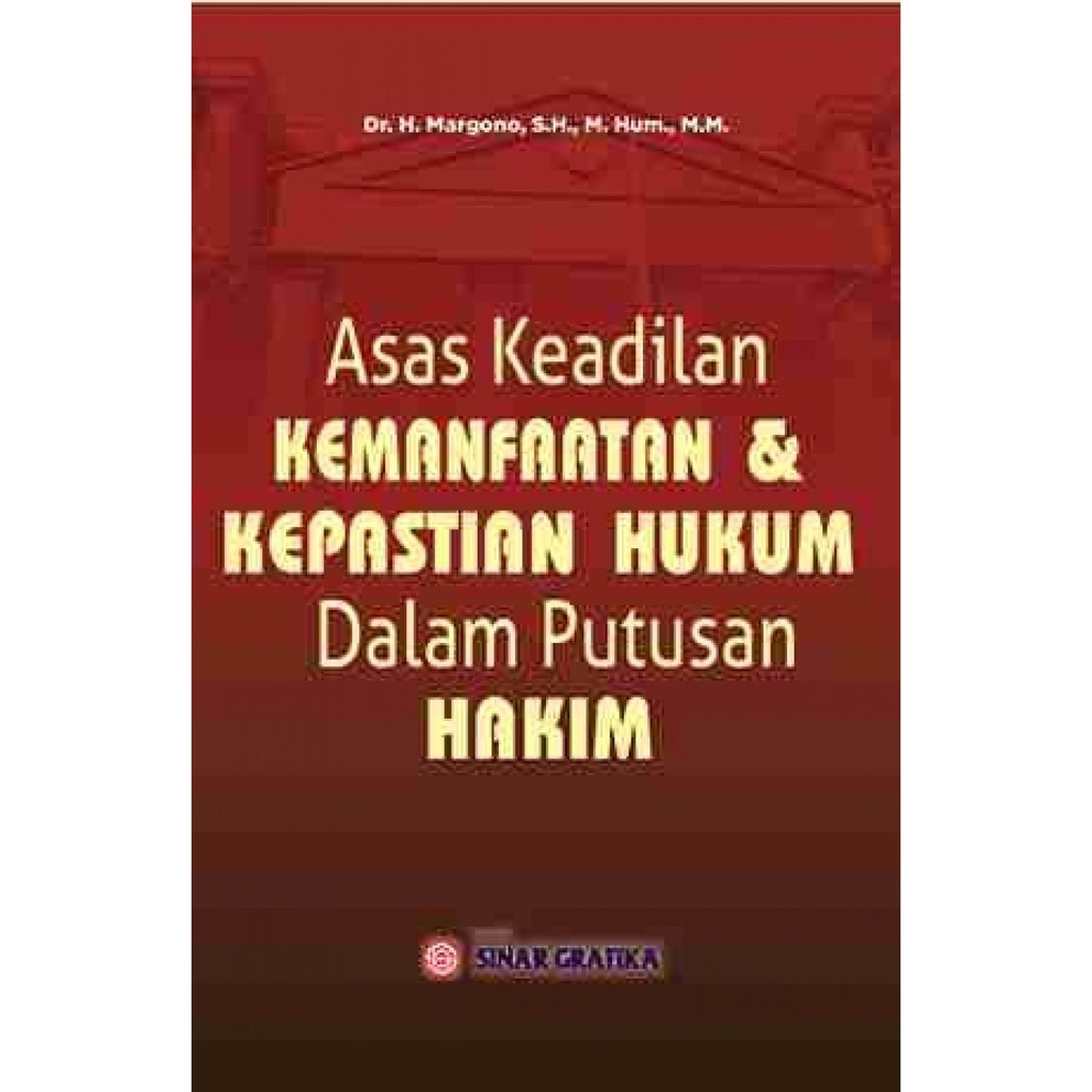 Asas keadilan kemanfaatan & kepastian hukum dalam putusan hakim / Margono