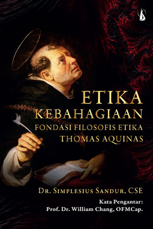Etika kebahagiaan : fondasi filosofis etika Thomas Aquinas
