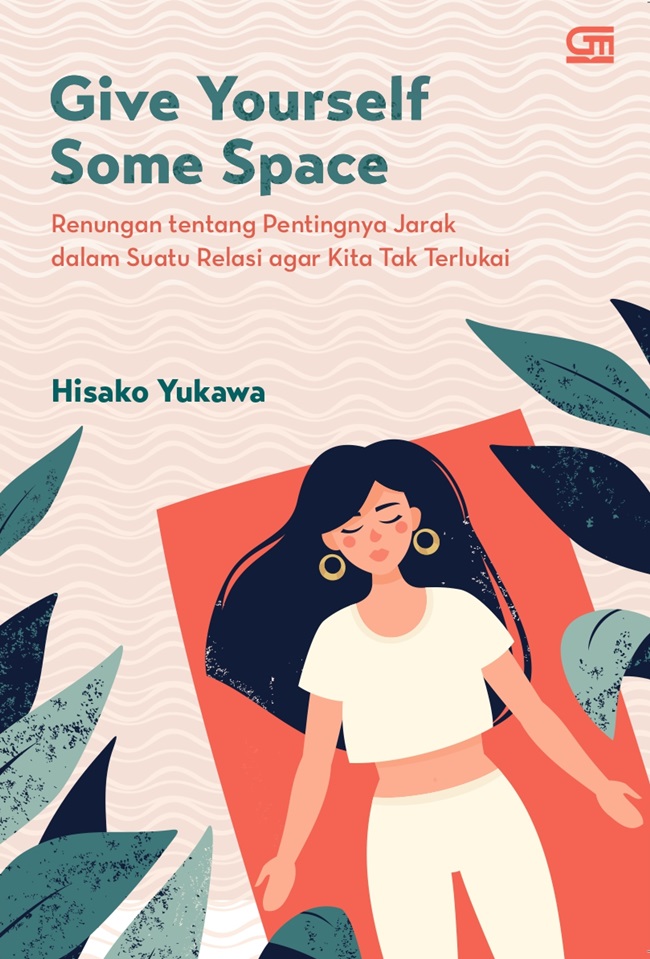 Give yourself some space :  renungan tentang pentingnya jarak dalam suatu relasi agar kita tak terlukai / Hisako Yukawa ; alih bahasa, Faizal