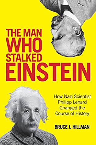 The man who stalked Einstein :  how nazi scientist Philipp Lenard changed the course of history / Bruce J. Hillman, Birgit Ertl-Wagner, Bernd C. Wagner