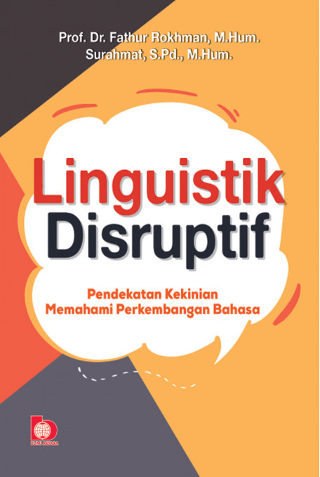 Linguistik disruptif :  pendekatan kekinian memahami perkembangan bahasa / Fathur Rakhman ; Surahmat ; editor, Faatimah Azzahrah
