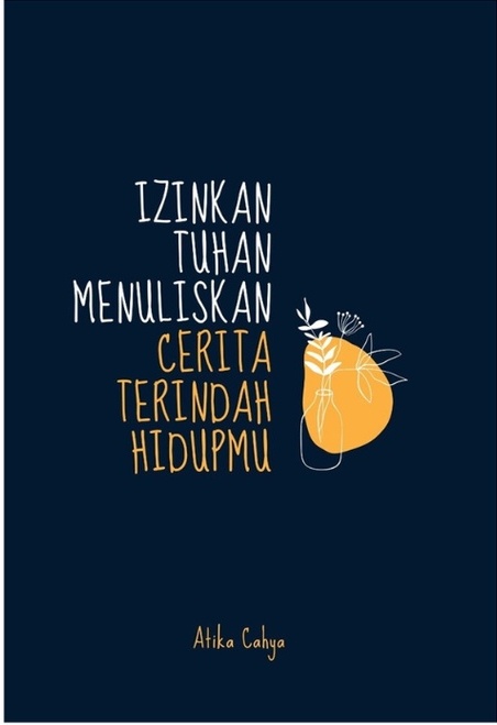 Izinkan Tuhan menuliskan cerita terindah hidupmu / Atika Cahya, penyunting; Taufiq Atho'urrohman