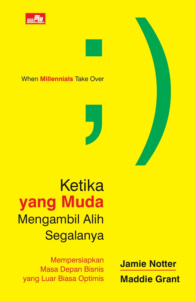 Ketika yang muda mengambil alih segalanya = when millenials take over / Jamie Notter, Maddie Grant ; alih bahasa, Novia Angelia