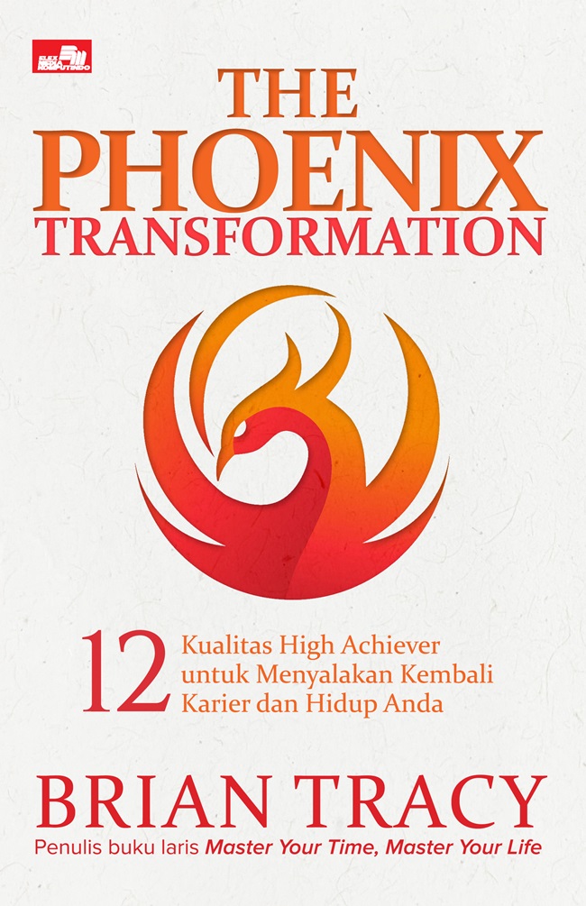 The phoenix transformation : 12 kualitas high achiver untuk menyalakan kembali karier dan hidup anda