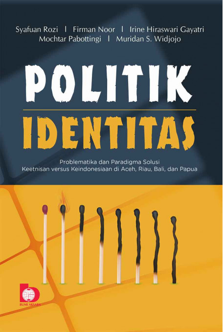 Politik identitas : problematika dan paradigma solusi kertnisan versus keIndonesiaan di Aceh, Riau, Bali, dan Papua