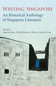 Writing Singapore : an historical anthology of Singapore literature