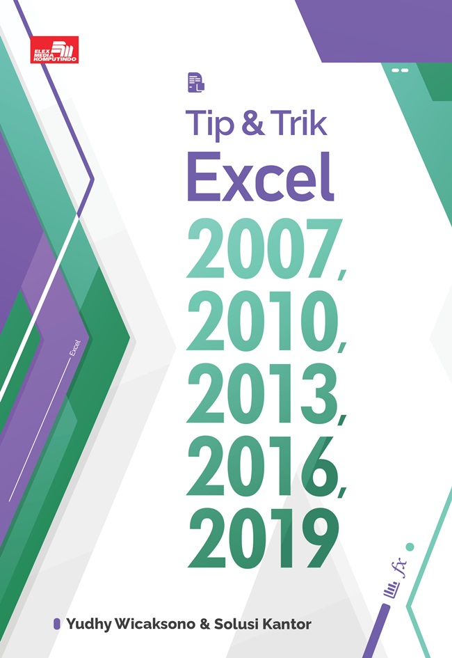 Tip dan trik excel 2007, 2010, 2013, 2016, 2019 / Yudhy Wicaksono & Solusi Kantor