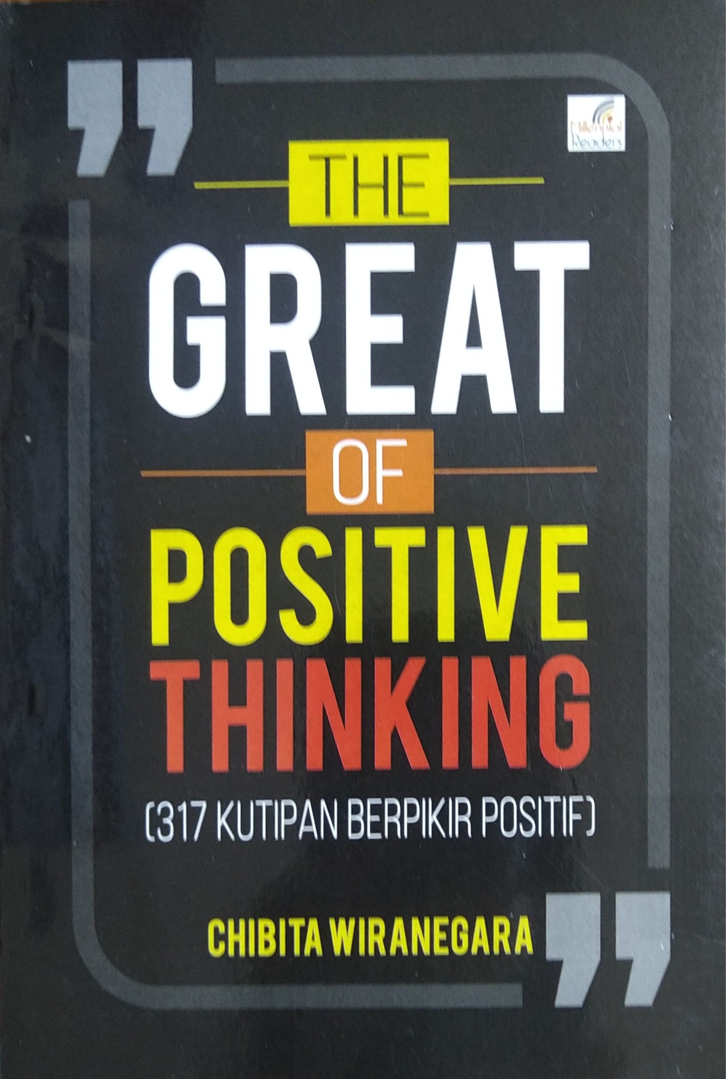 the great of positive thinking :  (317 kutipan berpikir positif) / Chibita Wiranegara ; penyunting, Terry Perdanawati