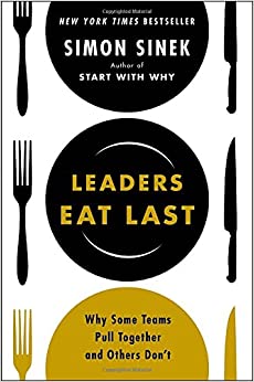 Leaders eat last :  why some teams pull together and others don't / Simon Sinek
