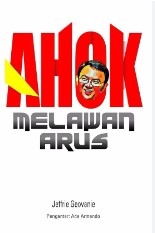 Ahok melawan arus / Jeffrie Geovanie; penyunting, Abd. Rohim Ghazali